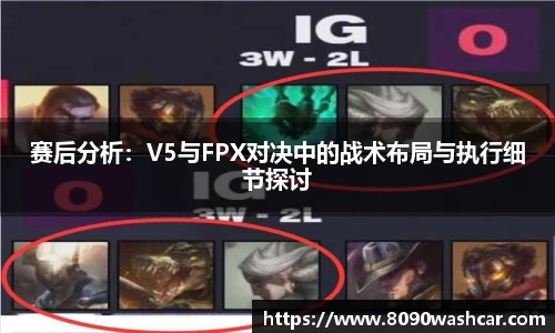 赛后分析：V5与FPX对决中的战术布局与执行细节探讨