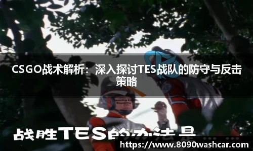 CSGO战术解析：深入探讨TES战队的防守与反击策略