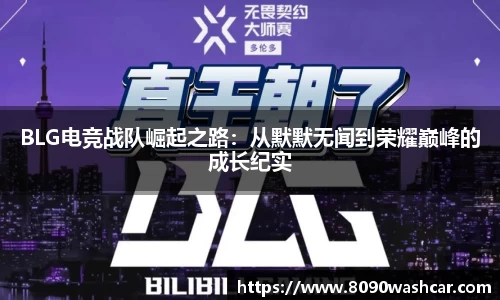 BLG电竞战队崛起之路：从默默无闻到荣耀巅峰的成长纪实